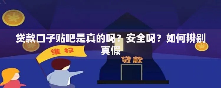 贷款口子贴吧是真的吗？安全吗？如何辨别真假