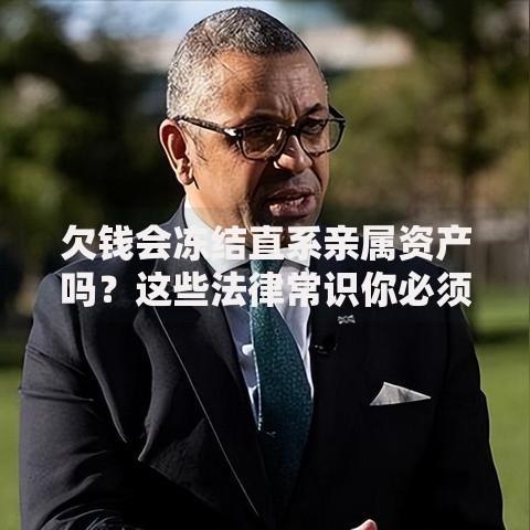 欠钱会冻结直系亲属资产吗？这些法律常识你必须了解
