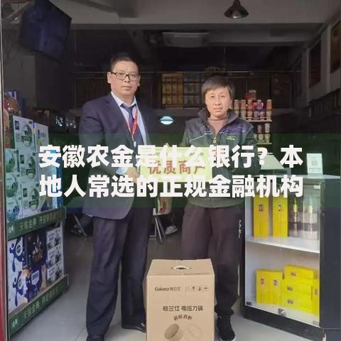 安徽农金是什么银行？本地人常选的正规金融机构