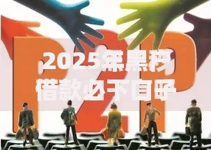 2025年黑户借款必下口子有哪些？最新渠道解析与避坑指南