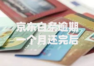 京东白条逾期一个月还完后有多少几率恢复？五个关键因素决定信用修复速度
