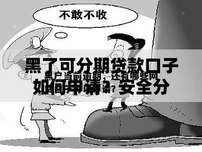 黑了可分期贷款口子如何申请？安全分期渠道全解析