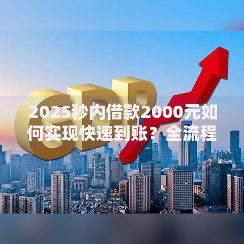 2025秒内借款2000元如何实现快速到账?全流程解析 2025秒内借款2000元如何实现快速到账?全流程解析