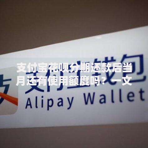 支付宝花呗分期还款后当月还有使用额度吗？一文说透规则与技巧