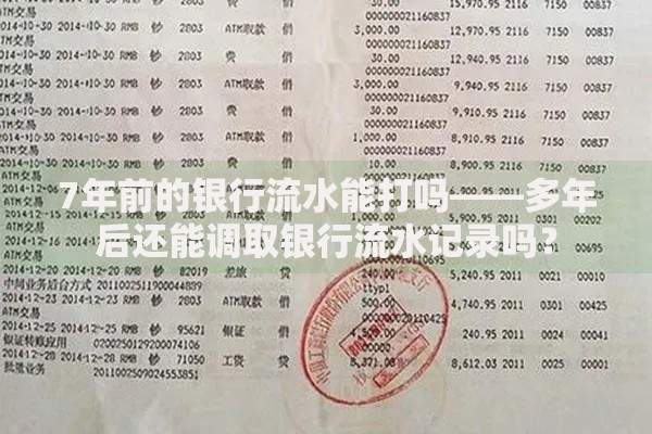 7年前的银行流水能打吗——多年后还能调取银行流水记录吗？