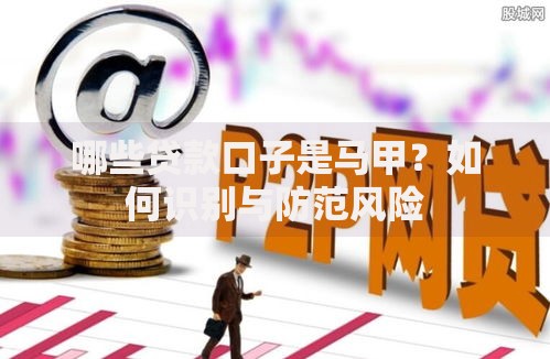 哪些贷款口子是马甲？如何识别与防范风险