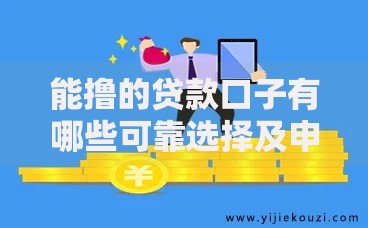 能撸的贷款口子有哪些可靠选择及申请注意事项