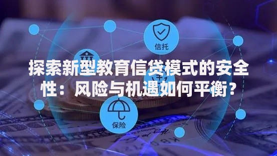 探索新型教育信贷模式的安全性：风险与机遇如何平衡？