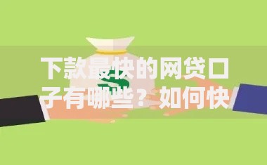 下款最快的网贷口子有哪些？如何快速申请？