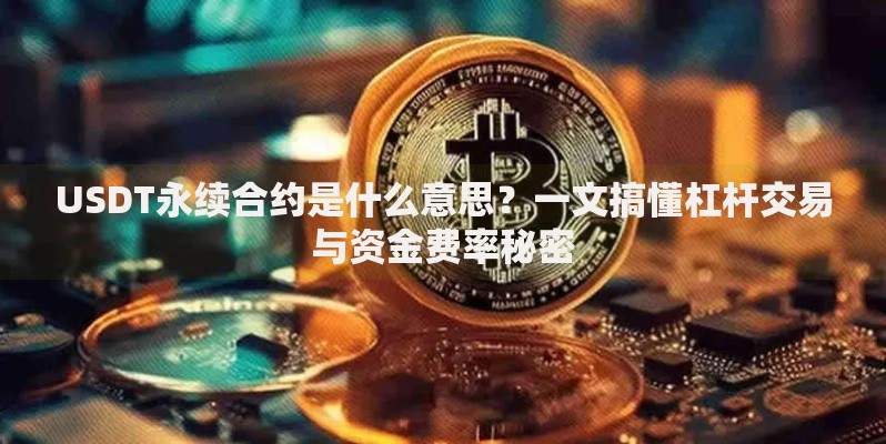 USDT永续合约是什么意思？一文搞懂杠杆交易与资金费率秘密