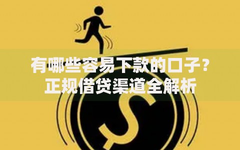 有哪些容易下款的口子？正规借贷渠道全解析