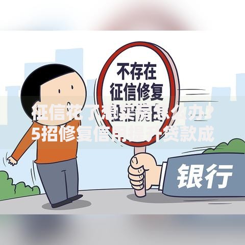 征信花了想买房怎么办？5招修复信用提升贷款成功率