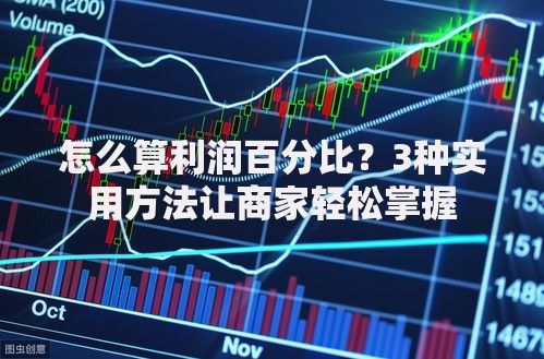 怎么算利润百分比？3种实用方法让商家轻松掌握