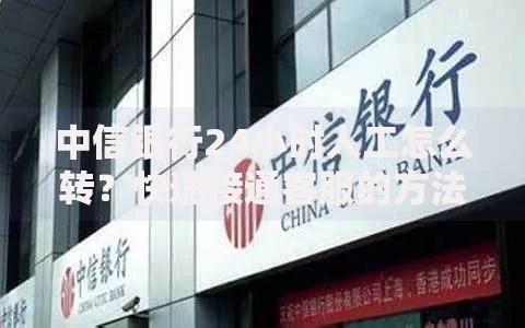 中信银行24小时人工怎么转？快速接通客服的方法步骤详解