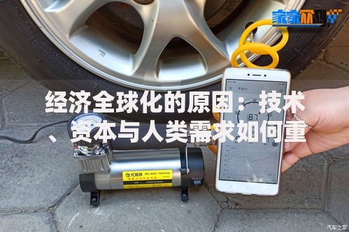 经济全球化的原因：技术、资本与人类需求如何重塑世界