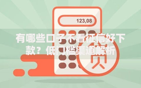 有哪些口子不看征信好下款？低门槛渠道解析