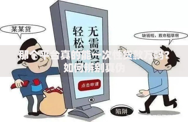 那个平台真的能一次性贷款万吗？如何辨别真伪