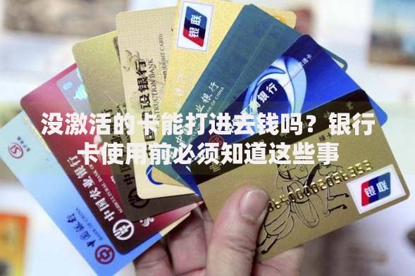 没激活的卡能打进去钱吗？银行卡使用前必须知道这些事