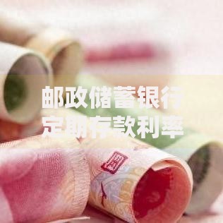 邮政储蓄银行定期存款利率解析：存钱前必看的几个细节