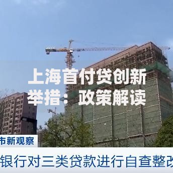 上海首付贷创新举措：政策解读与购房新路径分析