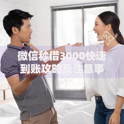 微信秒借3000快速到账攻略及注意事项解析