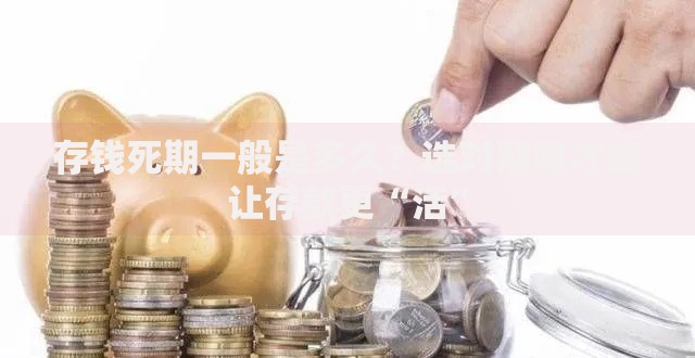 存钱死期一般是多久？选对期限才能让存款更“活”
