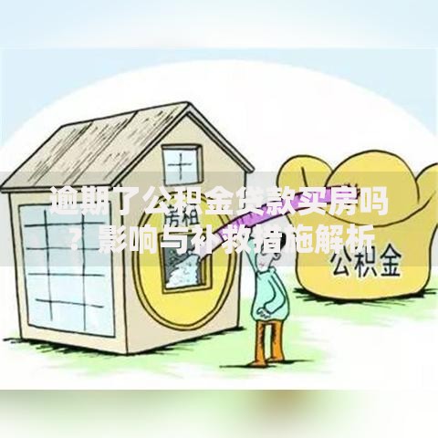 逾期了公积金贷款买房吗？影响与补救措施解析