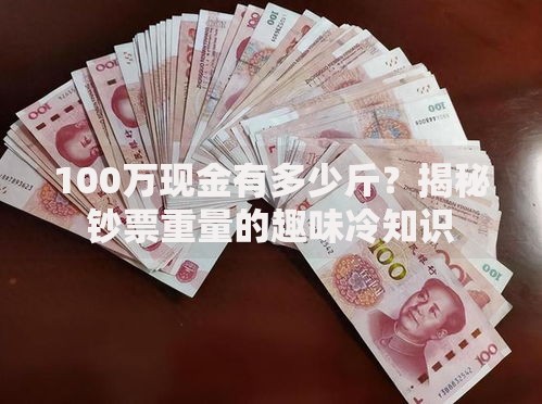 100万现金有多少斤？揭秘钞票重量的趣味冷知识