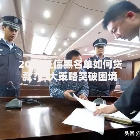 2025征信黑名单如何贷款？5大策略突破困境