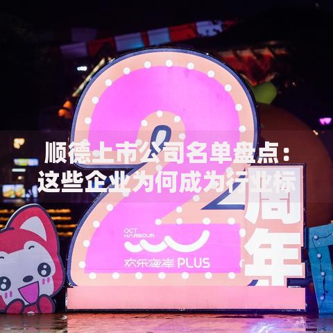 顺德上市公司名单盘点：这些企业为何成为行业标杆？