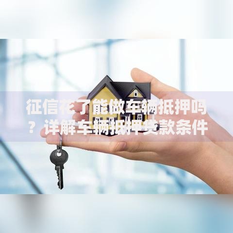 征信花了能做车辆抵押吗？详解车辆抵押贷款条件