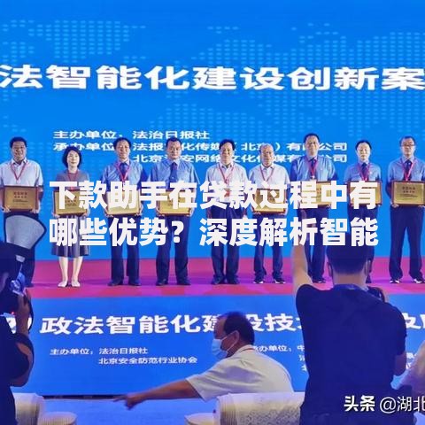 下款助手在贷款过程中有哪些优势？深度解析智能化工具核心价值