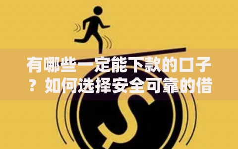 有哪些一定能下款的口子？如何选择安全可靠的借贷渠道