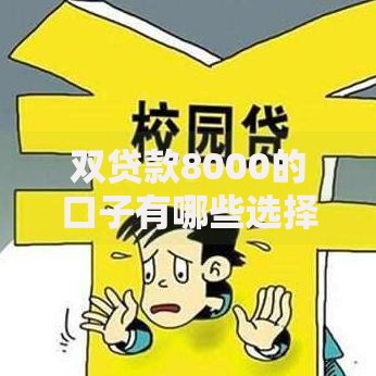 双贷款8000的口子有哪些选择?如何避免风险? 双贷款8000的口子有哪些选择?如何避免风险?