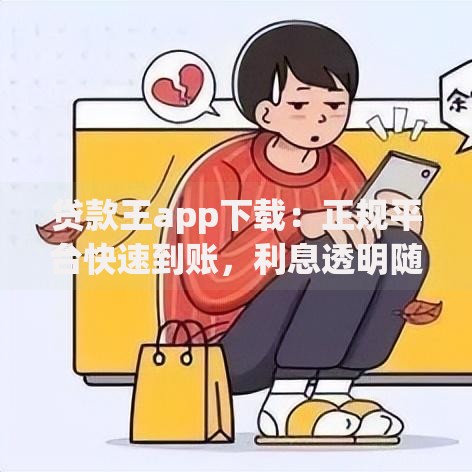 贷款王app下载：正规平台快速到账，利息透明随借随还
