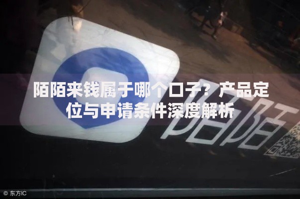 陌陌来钱属于哪个口子？产品定位与申请条件深度解析