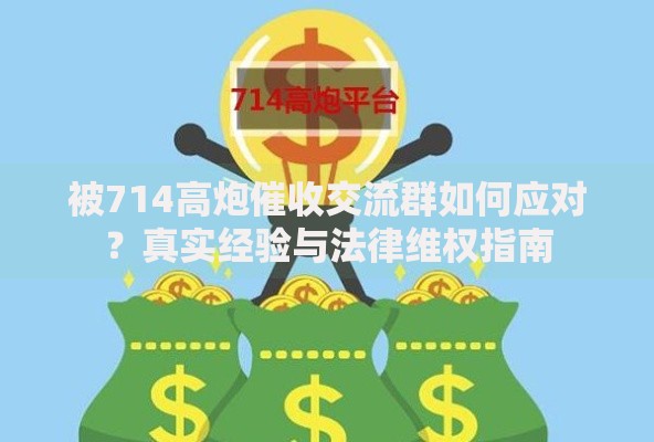 被714高炮催收交流群如何应对？真实经验与法律维权指南