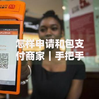 怎样申请和包支付商家｜手把手教你开通移动支付服务