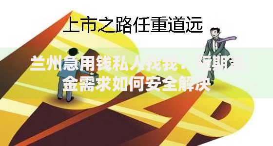 兰州急用钱私人找我：短期资金需求如何安全解决