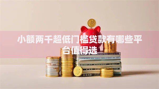 小额两千超低门槛贷款有哪些平台值得选