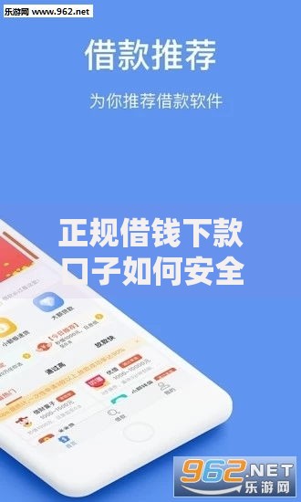 正规借钱下款口子如何安全选择及快速申请指南 正规借钱下款口子如何安全选择及快速申请指南