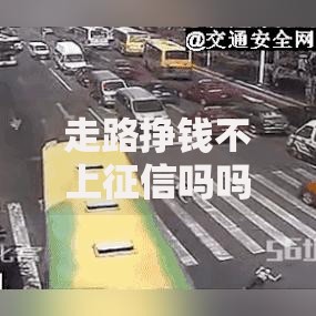 走路挣钱不上征信吗吗？真实情况深度解析