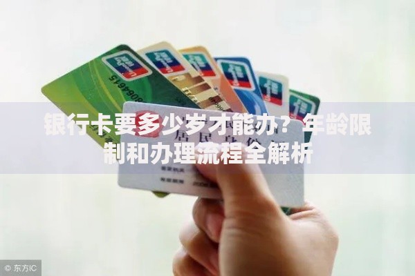 银行卡要多少岁才能办？年龄限制和办理流程全解析