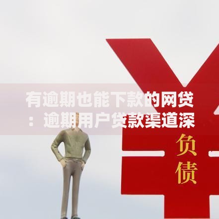 有逾期也能下款的网贷：逾期用户贷款渠道深度解析