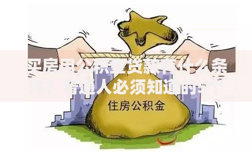 买房用公积金贷款有什么条件？普通人必须知道的5个关键点