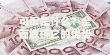 可币是什么？全面解析它的优势、风险与未来可能性
