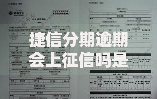 捷信分期逾期会上征信吗是真的吗？逾期后果深度解析