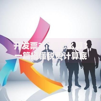 开发票3个点怎么算？一篇搞懂税费计算底层逻辑