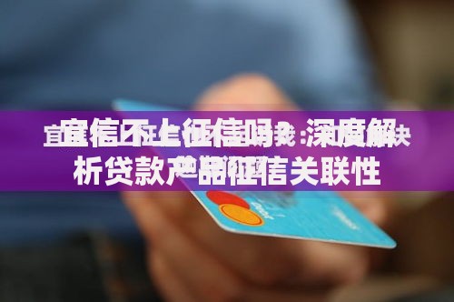 宜信不上征信吗？深度解析贷款产品征信关联性