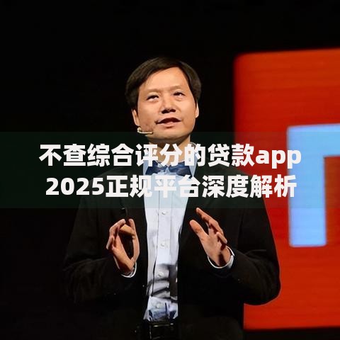 不查综合评分的贷款app2025正规平台深度解析